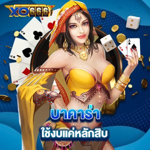 xo666 บาคาร่า ใช้งบแค่หลักสิบ