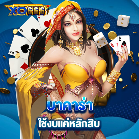 xo666 บาคาร่า ใช้งบแค่หลักสิบ