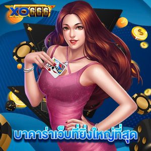 xo666 บาคาร่าเว็บที่ยิ่งใหญ่ที่สุด